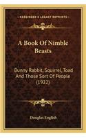 A Book Of Nimble Beasts: Bunny Rabbit, Squirrel, Toad And Those Sort Of People (1922)(English)