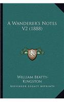 A Wanderer's Notes V2 (1888): (English)