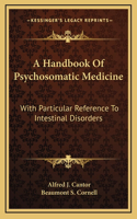 A Handbook Of Psychosomatic Medicine: With Particular Reference To Intestinal Disorders