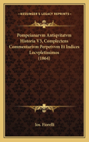 Pompeianarvm Antiqvitatvm Historia V3, Complectens Commentarivm Perpetvvm Et Indices Locvpletissimos (1864)