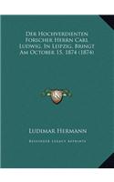 Der Hochverdienten Forscher Herrn Carl Ludwig, In Leipzig, Bringt Am October 15, 1874 (1874)