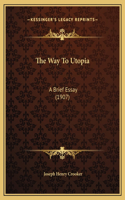 The Way To Utopia: A Brief Essay (1907)