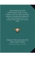 Archaologischer Wegweiser Durch Das Viertel Unter Dem Wiener-Walde Nieder-Osterreich: Mit Erlauterndem Text Von Eduard Freiherrn Von Sacken (1866)