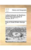 Letters Between an Illustrious Personage and a Lady of Honour, at B*******.