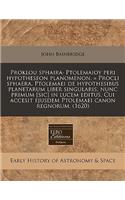 Proklou Sphaira. Ptolemaioy Peri Hypotheseon Planomenon. = Procli Sphaera. Ptolemaei de Hypothesibus Planetarum Liber Singularis, Nunc Primum [Sic] in Lucem Editus. Cui Accesit Ejusdem Ptolemaei Canon Regnorum. (1620)