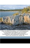 How to Speak Cantonese: Fifty Conversations in Cantonese Colloquial; With Chinese Character, Free and Literal English Translations, and Romani