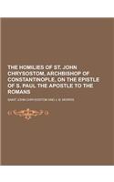 The Homilies of St. John Chrysostom, Archbishop of Constantinople, on the Epistle of S. Paul the Apostle to the Romans