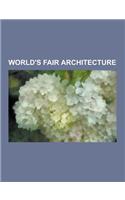 World's Fair Architecture: Eiffel Tower, the Crystal Palace, Futurama, Museum of Science and Industry, Atomium, Unisphere, Expo 2010 Pavilions, USA Pavilion at Expo 2010, Spac(English)