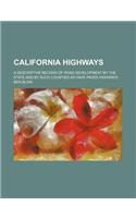California Highways; A Descriptive Record of Road Development by the State and by Such Counties as Have Paved Highways