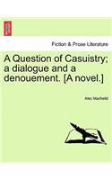 A Question of Casuistry; A Dialogue and a Denouement. [A Novel.]: (English)