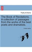 The Book of Recitations. a Collection of Passages from the Works of the Best Poets and Dramatists.