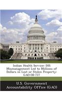 Indian Health Service: Ihs Mismanagement Led to Millions of Dollars in Lost or Stolen Property: Gao-08-727(English)