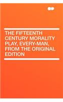 The Fifteenth Century Morality Play, Every-Man, from the Original Edition