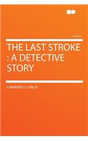 The Last Stroke: A Detective Story