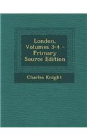 London, Volumes 3-4 - Primary Source Edition