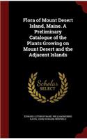 Flora of Mount Desert Island, Maine. A Preliminary Catalogue of the Plants Growing on Mount Desert and the Adjacent Islands