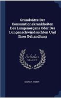 Grundsätze Der Consumtionskrankheiten Des Lungenorgans Oder Der Lungenschwindsuchten Und Ihrer Behandlung