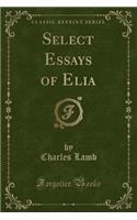 Select Essays of Elia (Classic Reprint)