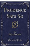 Prudence Says So (Classic Reprint)