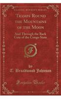 Tramps Round the Mountains of the Moon: And Through the Back Gate of the Congo State (Classic Reprint)