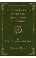 Tesoro de Cuentos, Escojidos, Arreglados Ó Escritos (Classic Reprint)