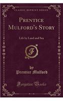 Prentice Mulford's Story: Life by Land and Sea (Classic Reprint)(English)