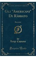 Gli "americani" Di Rï¿½bbato: Racconto (Classic Reprint): Racconto (Classic Reprint)