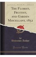 The Florist, Fruitist, and Garden Miscellany, 1852 (Classic Reprint)