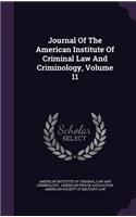 Journal of the American Institute of Criminal Law and Criminology, Volume 11