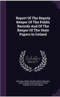 Report of the Deputy Keeper of the Public Records and of the Keeper of the State Papers in Ireland