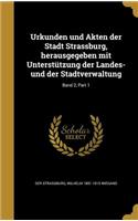 Urkunden und Akten der Stadt Strassburg, herausgegeben mit Unterstützung der Landes- und der Stadtverwaltung; Band 2, Part 1