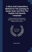 A Short And Compendious Method For The Learning To Speak, Read, And Write The English And Spanish Languages: In Which Each Part Of Speech Is Separetely Treated Of, After A New Method, And A Syntax