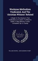 Wesleyan Methodism Vindicated, And The 'christian Witness' Refuted