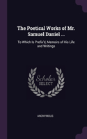 The Poetical Works of Mr. Samuel Daniel ...: To Which Is Prefix'd, Memoirs of His Life and Writings