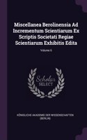 Miscellanea Berolinensia Ad Incrementum Scientiarum Ex Scriptis Societati Regiae Scientiarum Exhibitis Edita; Volume 6