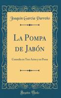 La Pompa de Jabï¿½n: Comedia En Tres Actos Y En Prosa (Classic Reprint)