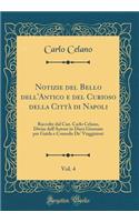 Notizie del Bello Dell'antico E del Curioso Della Cittï¿½ Di Napoli, Vol. 4: Raccolte Dal Can. Carlo Celano, Divise Dall'autore in Dieci Giornate Per Guida E Comodo De' Viaggiatori (Classic Reprint)