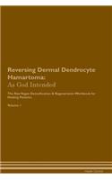 Reversing Dermal Dendrocyte Hamartoma: As God Intended The Raw Vegan Plant-Based Detoxification & Regeneration Workbook for Healing Patients. Volume 1