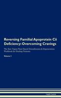 Reversing Familial Apoprotein Cii Deficiency: Overcoming Cravings The Raw Vegan Plant-Based Detoxification & Regeneration Workbook for Healing Patients. Volume 3