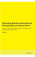 Reversing Xanthoerythrodermia Perstans: Success Stories Part 1 The Raw Vegan Plant-Based Detoxification & Regeneration Workbook for Healing Patients. Volume 6