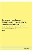 Reversing Munchausen Syndrome By Proxy (MSBP): Success Stories Part 2 The Raw Vegan Plant-Based Detoxification & Regeneration Workbook for Healing Patients. Volume 7