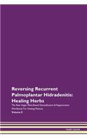 Reversing Recurrent Palmoplantar Hidradenitis: Healing Herbs The Raw Vegan Plant-Based Detoxification & Regeneration Workbook For Healing Patients Volume 8