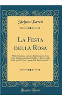 La Festa Della Rosa: Melo-Dramma Comico Ridotto in Un Atto Solo Da Rappresentarsi Nel R. O Teatro Alla Scala, Per La Terza Opera Della Primavera 1813 (Classic Reprint): Melo-Dramma Comico Ridotto in Un Atto Solo Da Rappresentarsi Nel R. O Teatro Alla Scala, Per La Terza Opera Della Primavera 1813 (Classic Reprint)