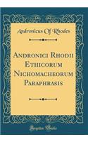 Andronici Rhodii Ethicorum Nichomacheorum Paraphrasis (Classic Reprint)