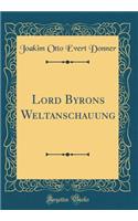 Lord Byrons Weltanschauung (Classic Reprint)