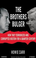 The Brothers Bulger: How They Terrorized and Corrupted Boston for a Quarter Century: How They Terrorized and Corrupted Boston for a Quarter Century