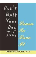 Don't Quit Your Day Job, Learn To Love It