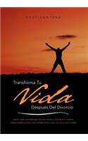 Transforma Tu Vida Despues del Divorcio: Apoyo Para Las Personas Que Han Vivido El Divorcio y Quieren Transformar Su Vida y Encontrar La Felicidad del