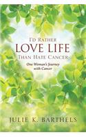 I'd Rather Love Life Than Hate Cancer: One Woman's Journey with Cancer