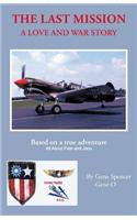 Last Mission: A Love and War Story All about Pete and Jane, a Pilot and Nurse of World War Two with the Famed Flying Tigers 1941-194